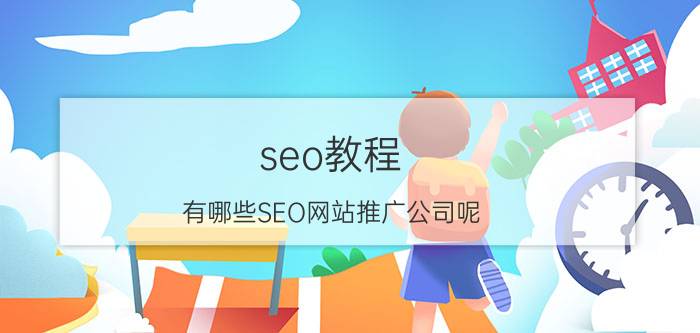 seo教程 有哪些SEO网站推广公司呢？